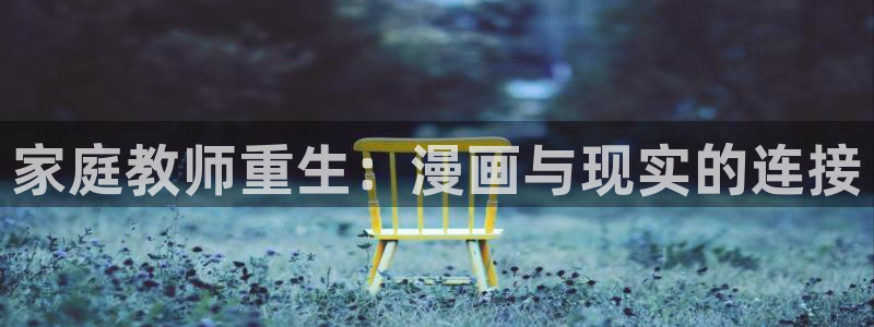 虫虫漫画在线免费观看怦然心动：家庭教师重生：漫画与现实的连接